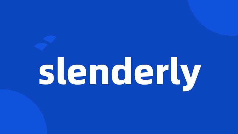slenderly