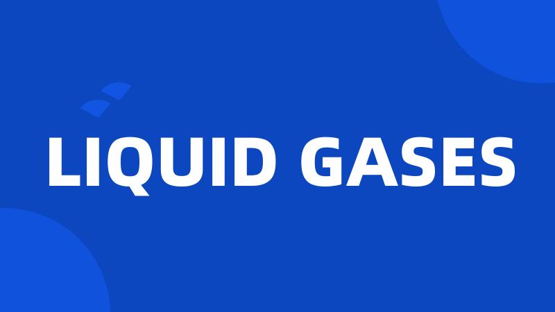 LIQUID GASES