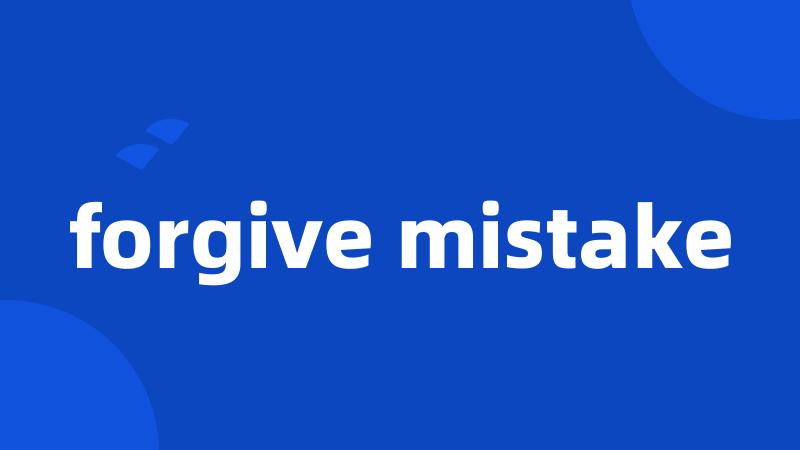 forgive mistake