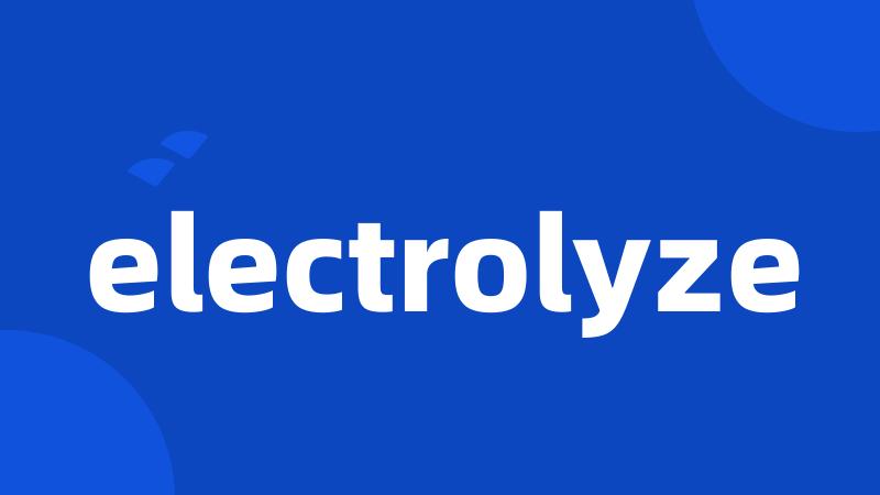 electrolyze