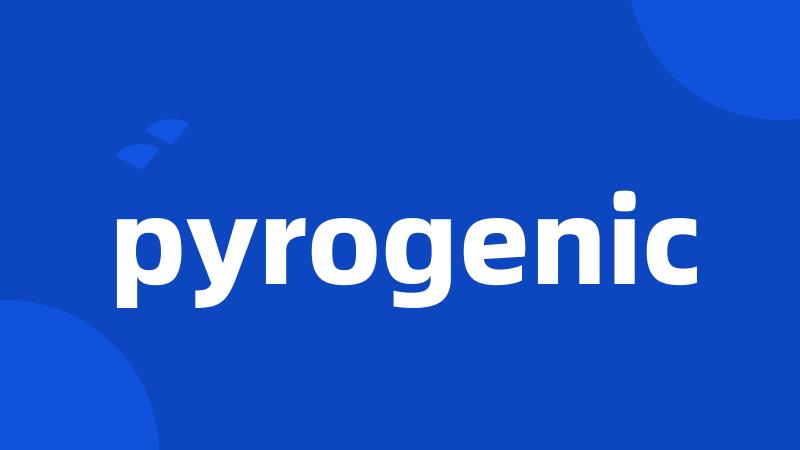 pyrogenic