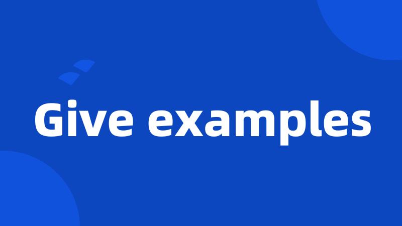 Give examples