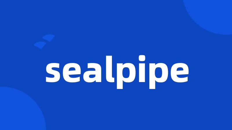 sealpipe