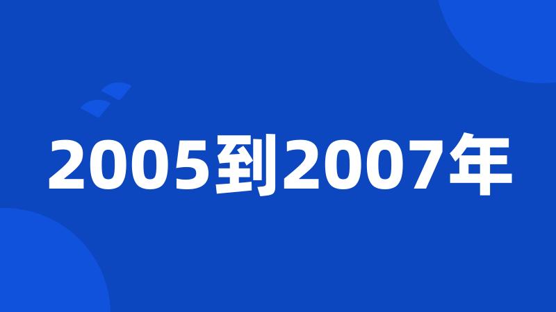 2005到2007年