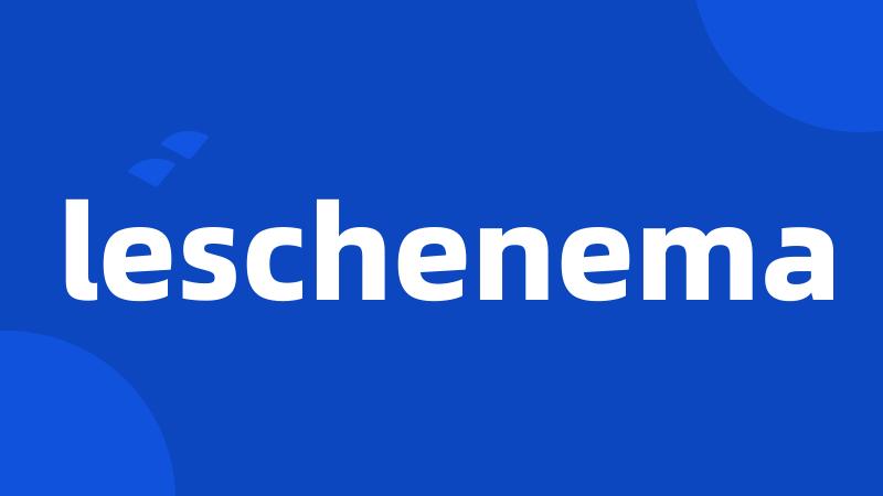 leschenema