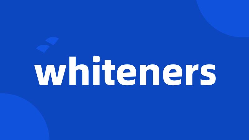 whiteners