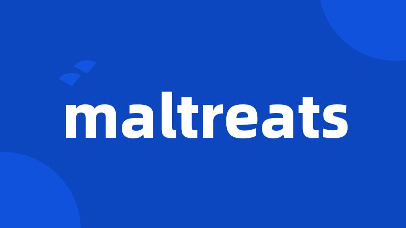 maltreats