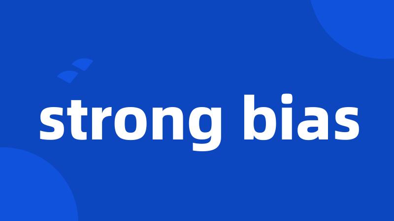 strong bias