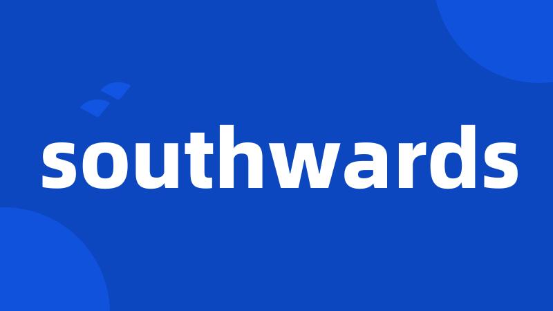 southwards