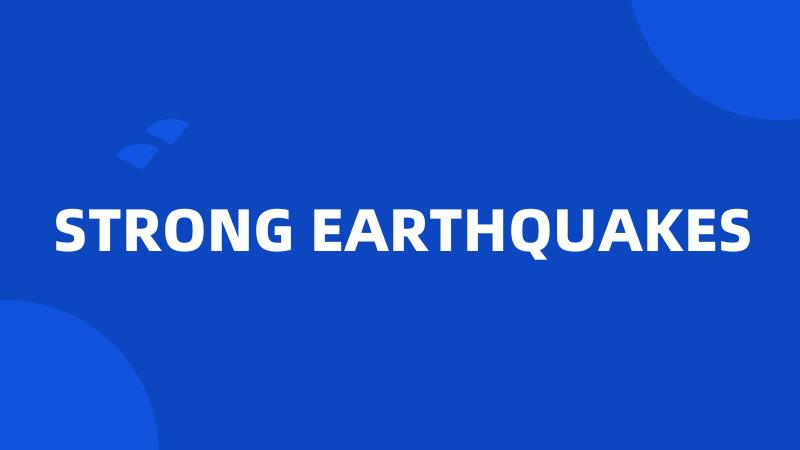 STRONG EARTHQUAKES