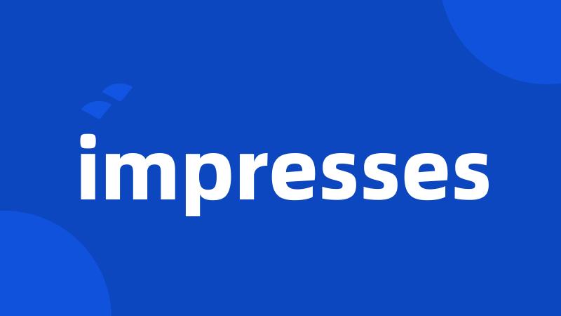 impresses