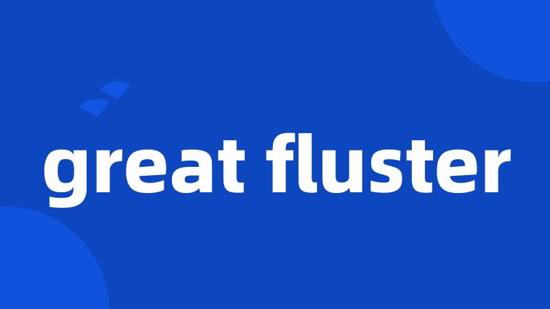 great fluster