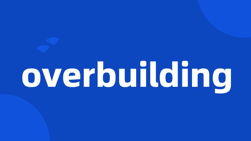 overbuilding