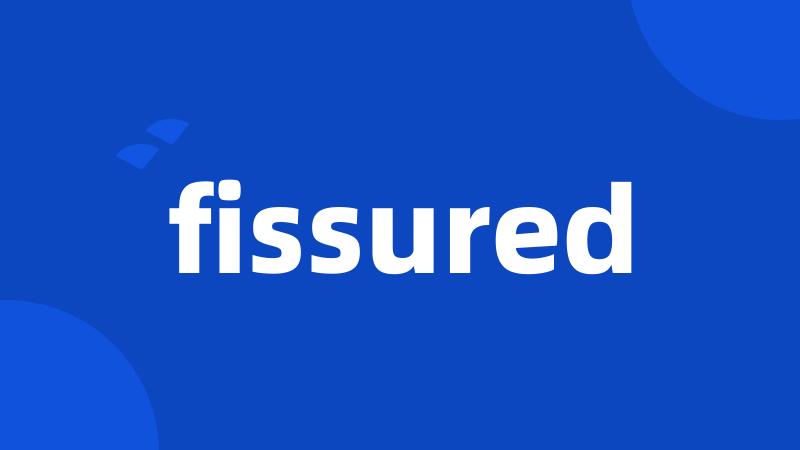 fissured