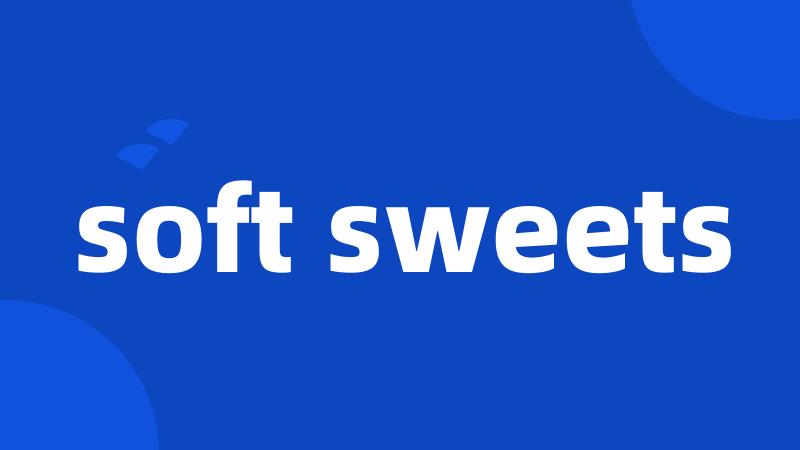 soft sweets