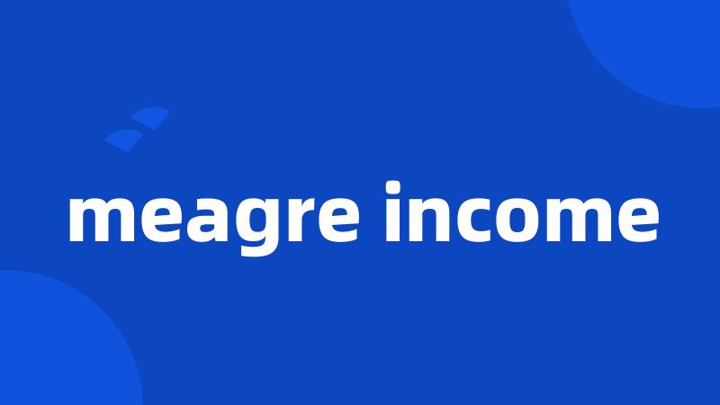 meagre income