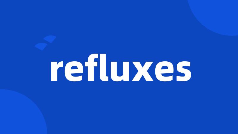 refluxes
