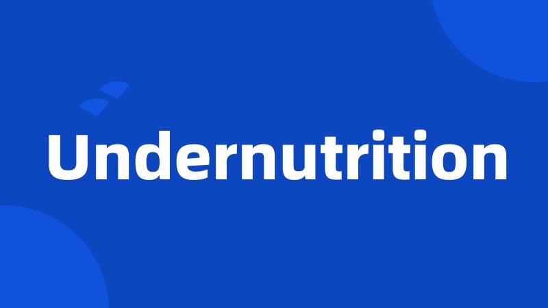 Undernutrition