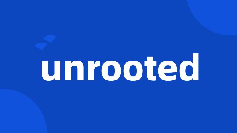 unrooted