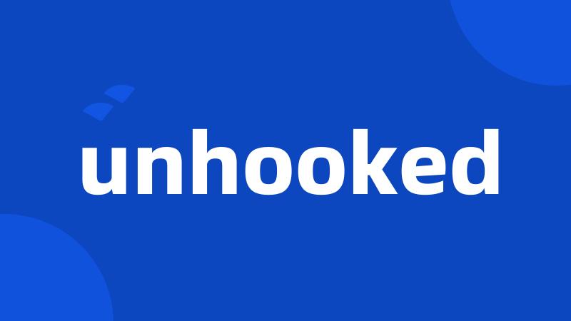 unhooked