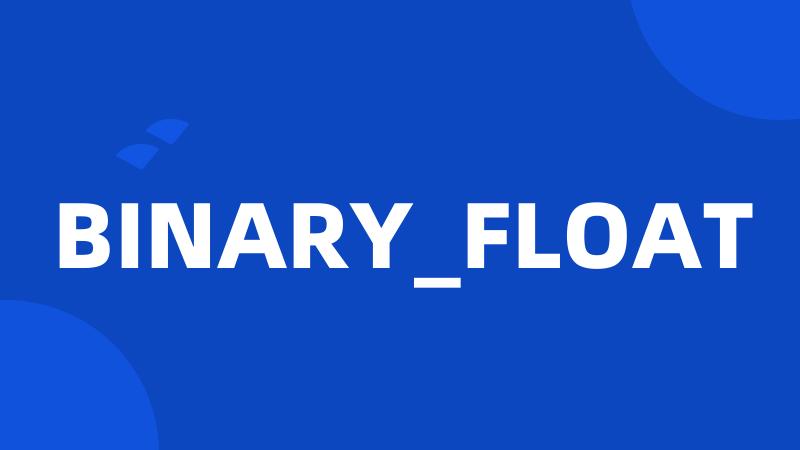 BINARY_FLOAT