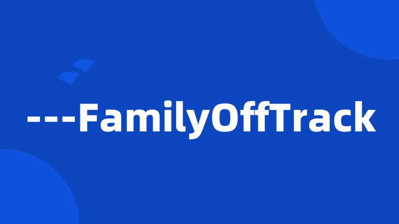 ---FamilyOffTrack