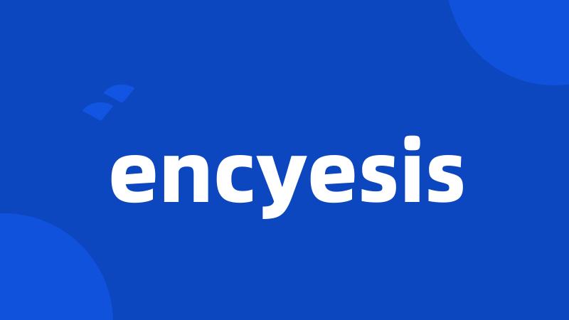 encyesis