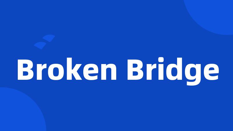 Broken Bridge