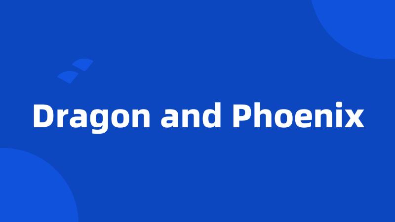 Dragon and Phoenix