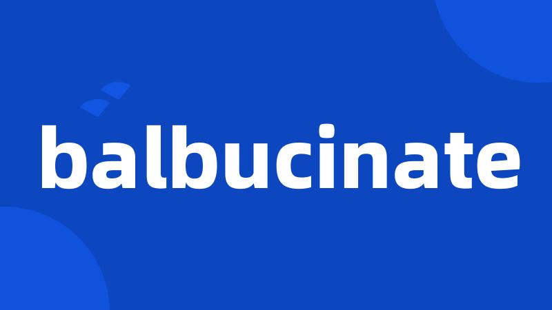 balbucinate