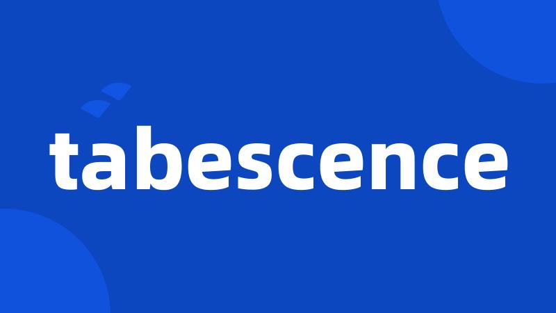 tabescence