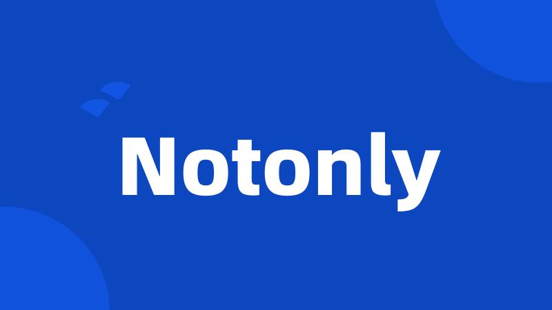 Notonly