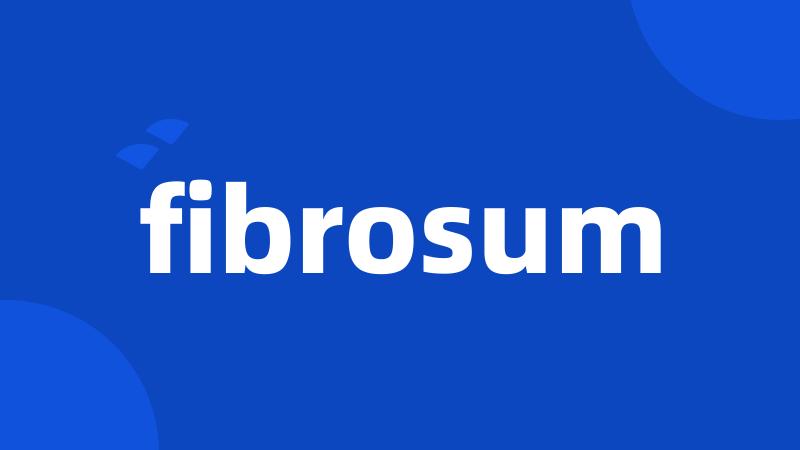 fibrosum