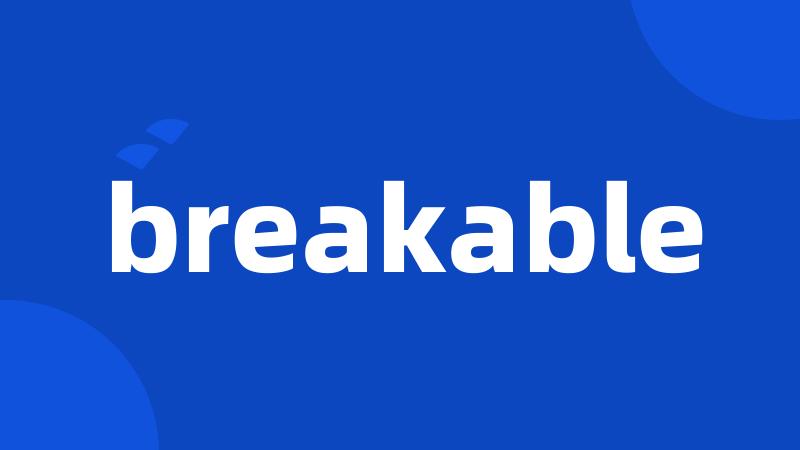 breakable