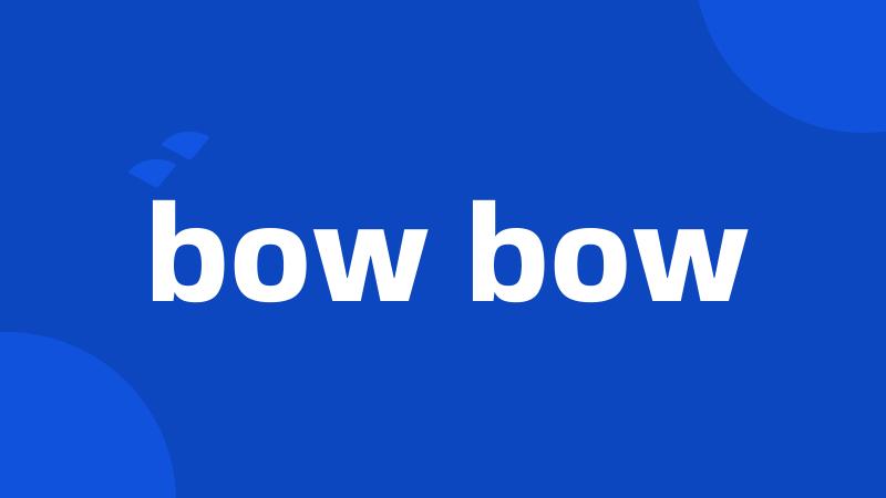 bow bow