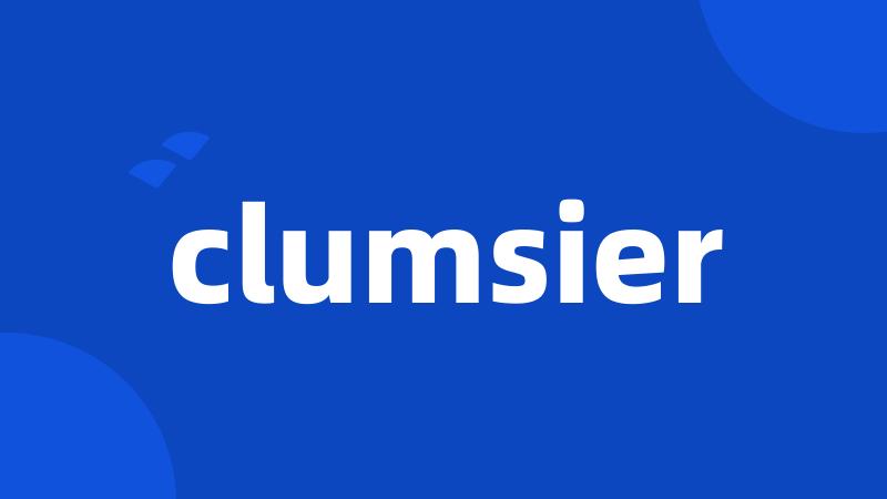 clumsier