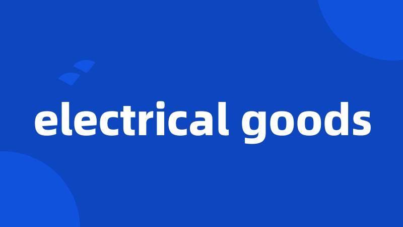 electrical goods