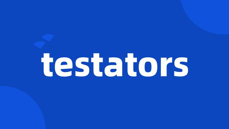 testators