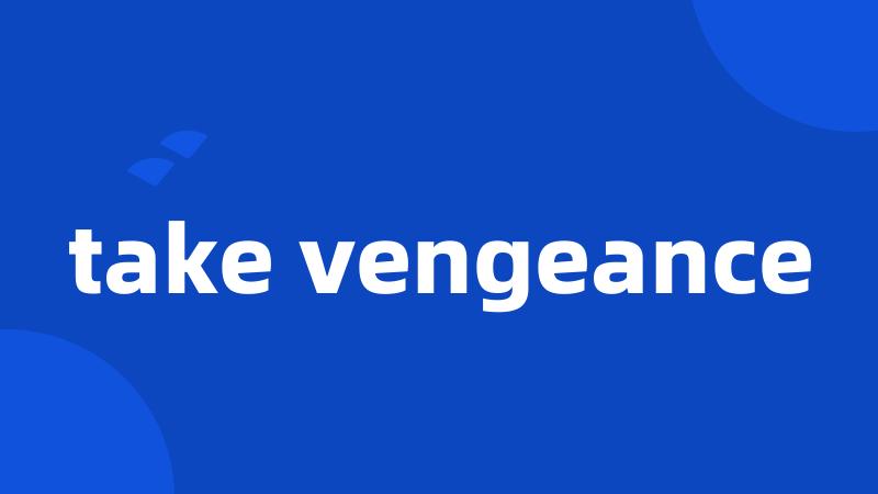 take vengeance