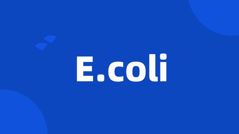 E.coli