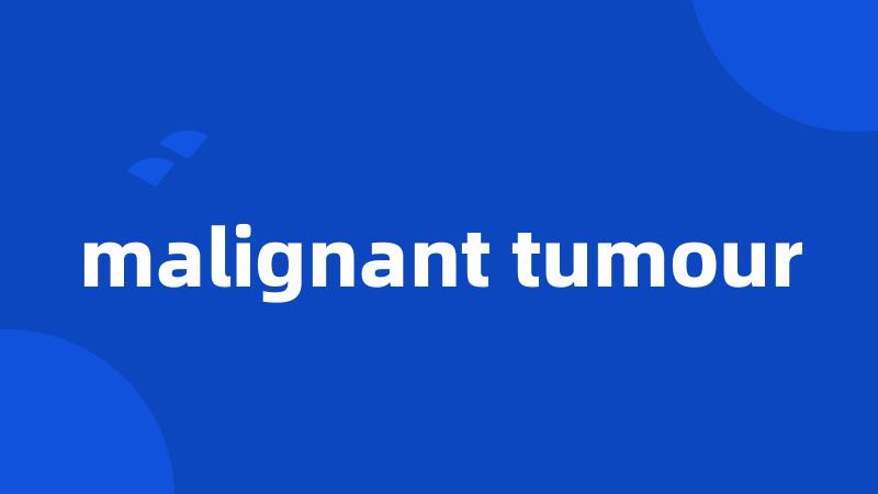 malignant tumour