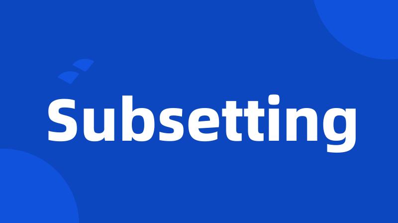 Subsetting