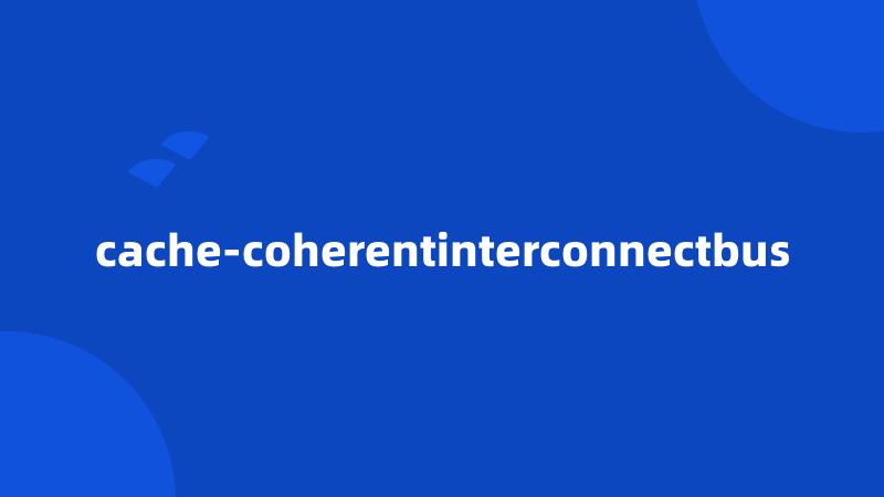 cache-coherentinterconnectbus