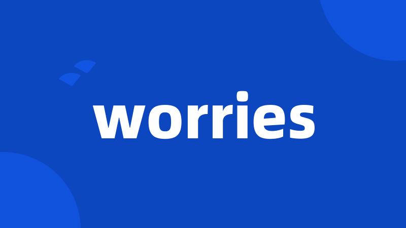 worries