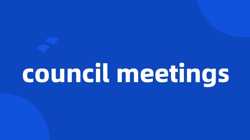 council meetings