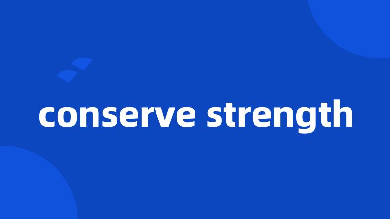 conserve strength