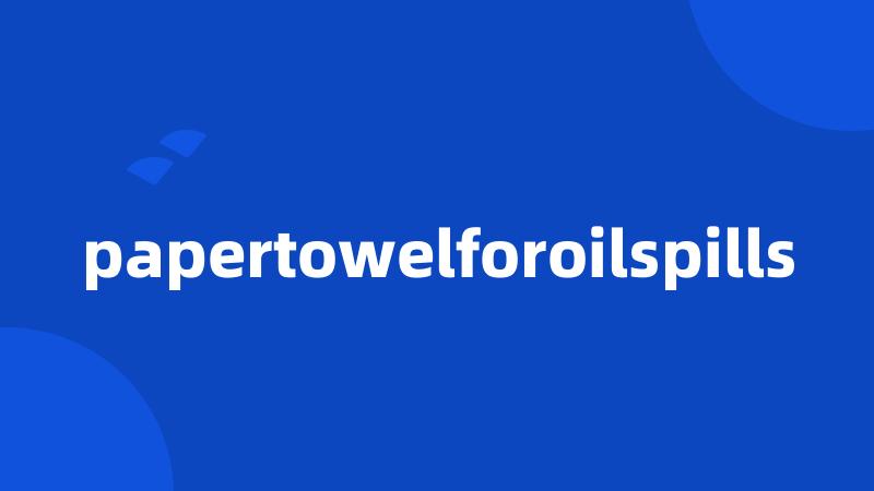 papertowelforoilspills