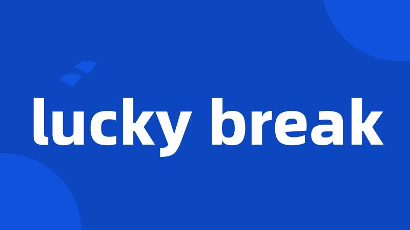 lucky break