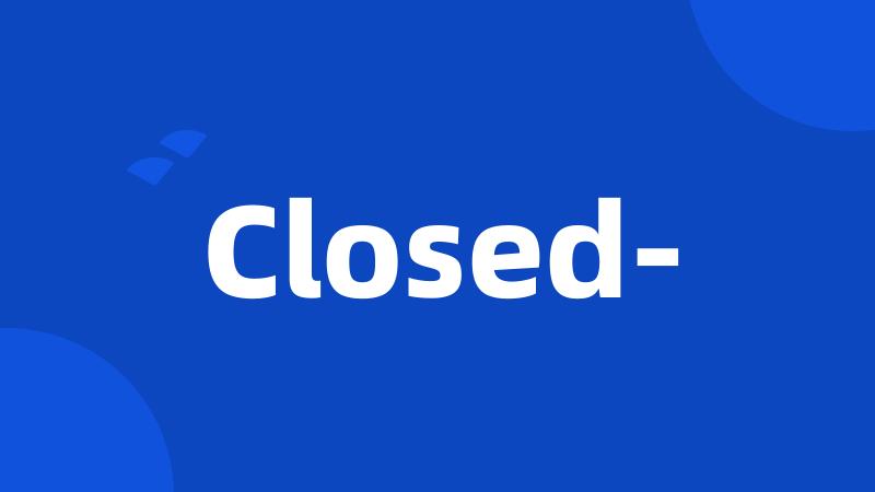 Closed-