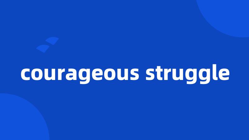 courageous struggle